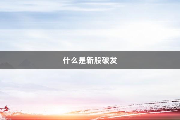 什么是新股破发